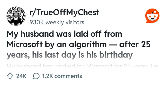 From the TrueOffMyChest community on Reddit: "My husband was laid off from Microsoft by an algorithm — after 25 years, his last day is his birthday"